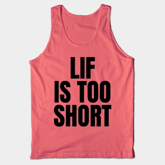 Life is too short Tank Top by Frajtgorski